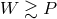 W ≳ P