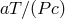 aT∕(P c)