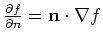 $ \frac{\partial f}{\partial n} = {\bf n}\cdot\nabla f$