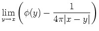 $\displaystyle \lim_{y \rightarrow x} \left( \phi(y) - \frac{1}{4\pi \vert x-y \vert } \right)
$