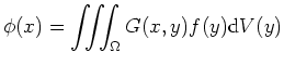 $\displaystyle \phi(x) = \iiint_{\Omega} G(x,y)f(y){\rm d}V(y)$